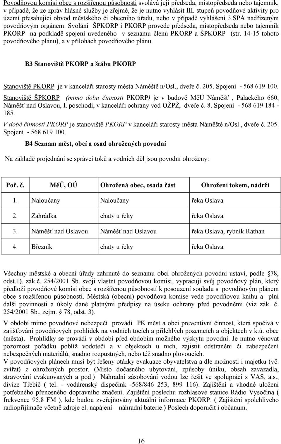 Svolání ŠPKORP i PKORP provede předseda, místopředseda nebo tajemník PKORP na podkladě spojení uvedeného v seznamu členů PKORP a ŠPKORP (str.