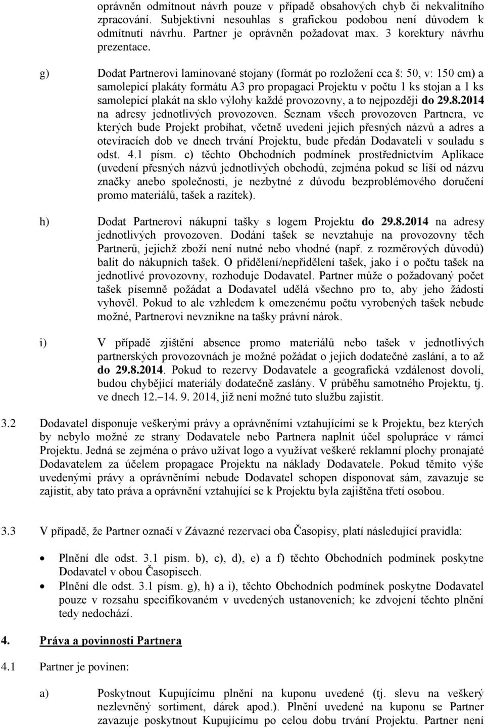 g) Dodat Partnerovi laminované stojany (formát po rozložení cca š: 50, v: 150 cm) a samolepicí plakáty formátu A3 pro propagaci Projektu v počtu 1 ks stojan a 1 ks samolepicí plakát na sklo výlohy