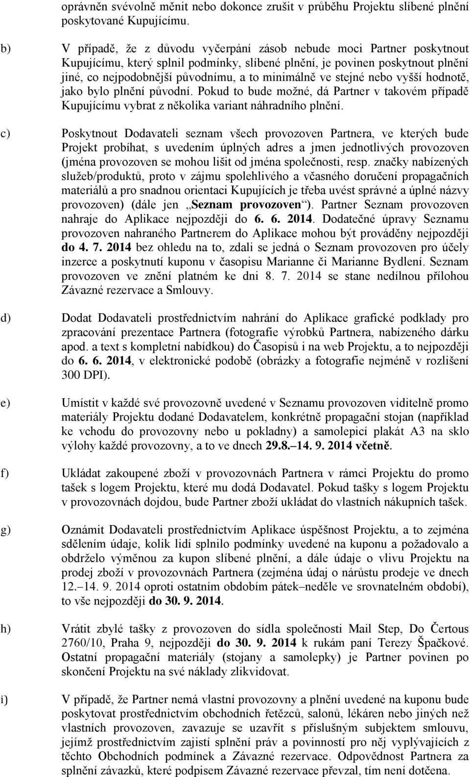 minimálně ve stejné nebo vyšší hodnotě, jako bylo plnění původní. Pokud to bude možné, dá Partner v takovém případě Kupujícímu vybrat z několika variant náhradního plnění.