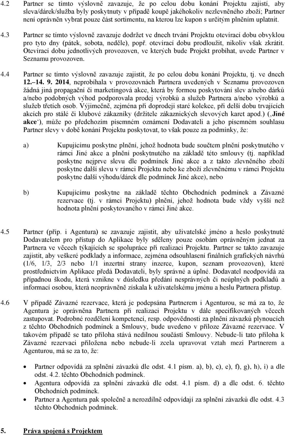 3 Partner se tímto výslovně zavazuje dodržet ve dnech trvání Projektu otevírací dobu obvyklou pro tyto dny (pátek, sobota, neděle), popř. otevírací dobu prodloužit, nikoliv však zkrátit.