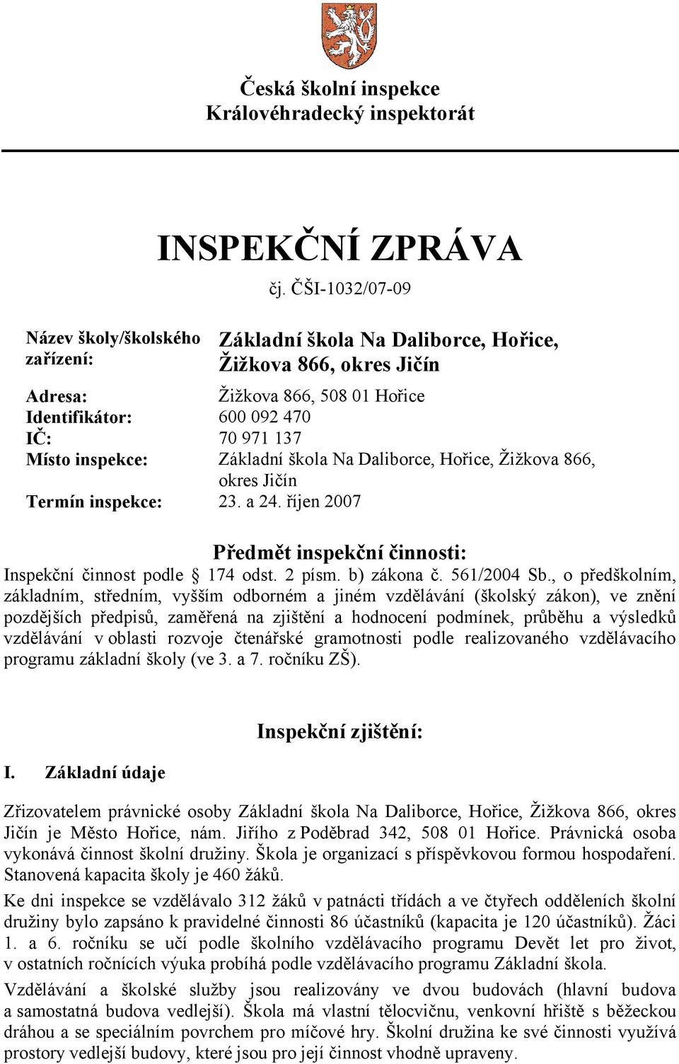 Hořice, Žižkova 866, okres Jičín Termín inspekce: 23. a 24. říjen 2007 Předmět inspekční činnosti: Inspekční činnost podle 174 odst. 2 písm. b) zákona č. 561/2004 Sb.