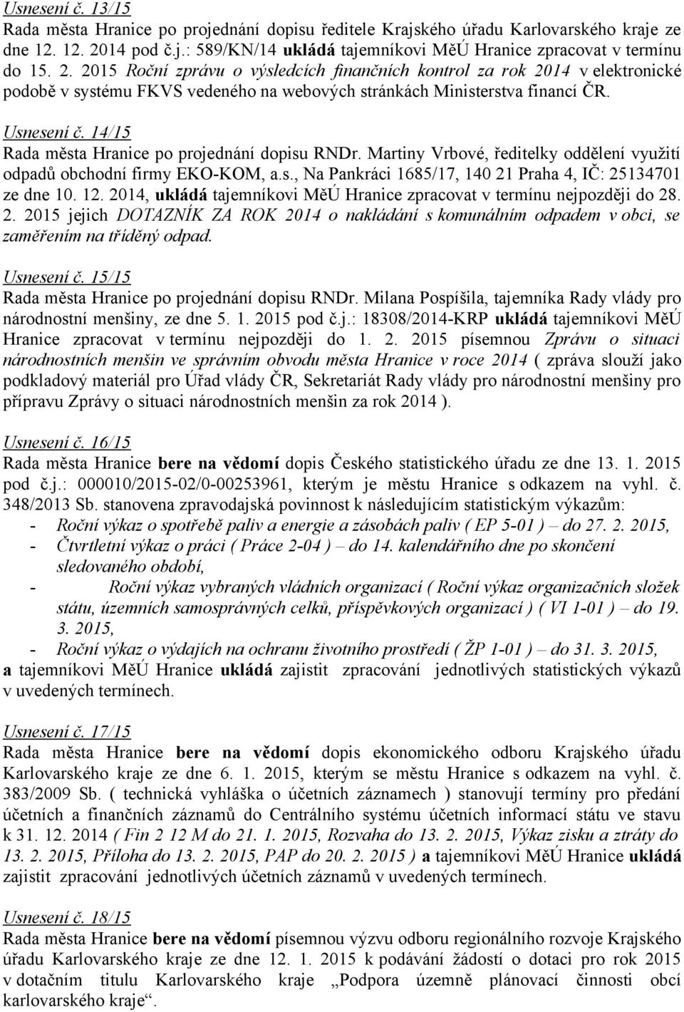 14/15 Rada města Hranice po projednání dopisu RNDr. Martiny Vrbové, ředitelky oddělení využití odpadů obchodní firmy EKO-KOM, a.s., Na Pankráci 1685/17, 140 21 Praha 4, IČ: 25134701 ze dne 10. 12.