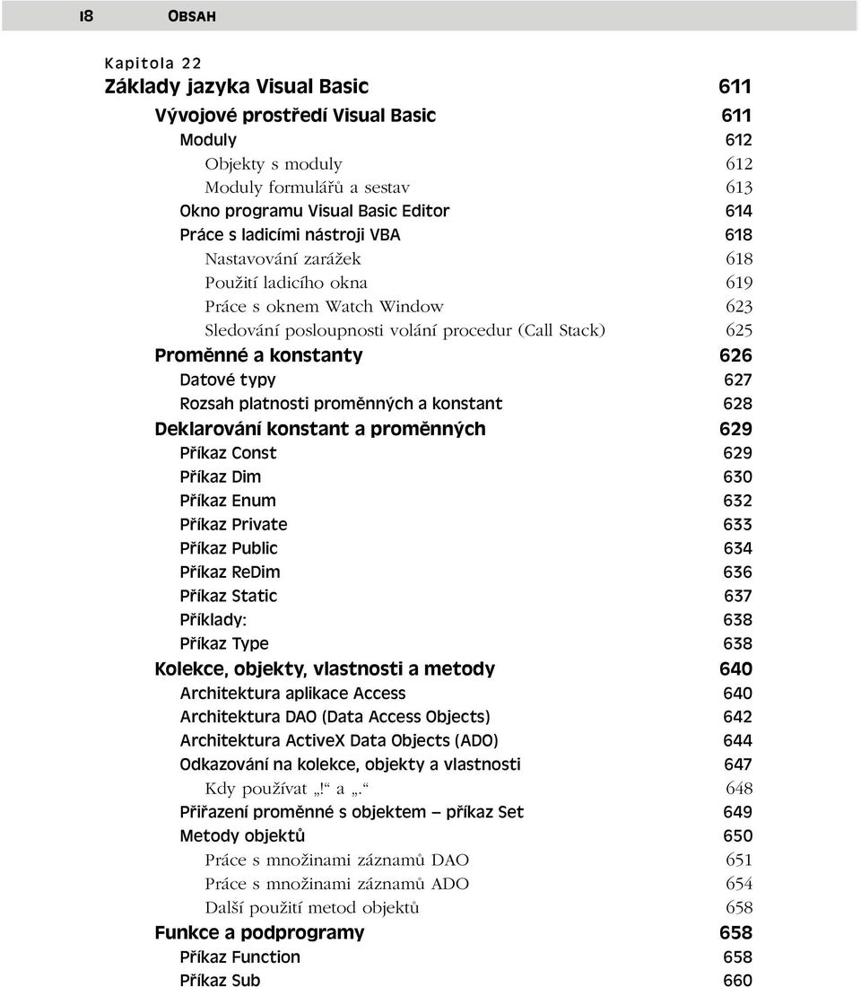 627 Rozsah platnosti proměnných a konstant 628 Deklarování konstant a proměnných 629 Příkaz Const 629 Příkaz Dim 630 Příkaz Enum 632 Příkaz Private 633 Příkaz Public 634 Příkaz ReDim 636 Příkaz
