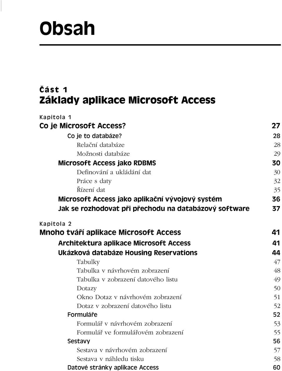 rozhodovat při přechodu na databázový software 37 Kapitola 2 Mnoho tváří aplikace Microsoft Access 41 Architektura aplikace Microsoft Access 41 Ukázková databáze Housing Reservations 44 Tabulky 47