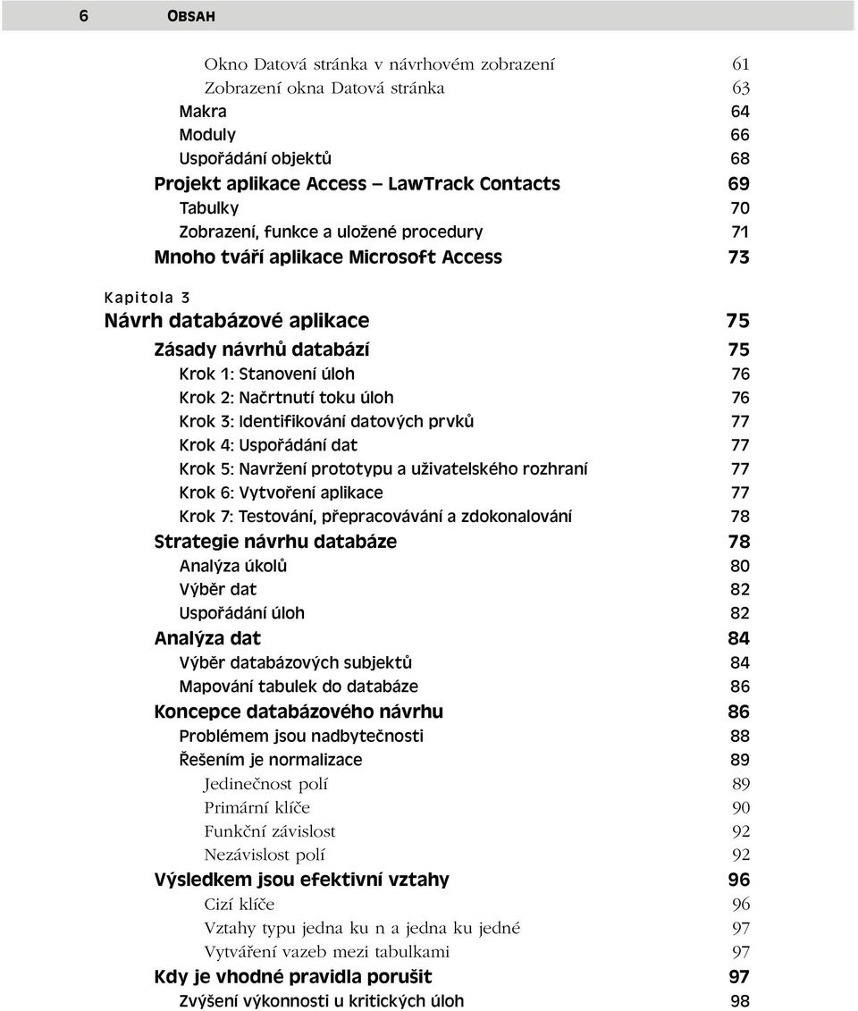 3: Identifikování datových prvků 77 Krok 4: Uspořádání dat 77 Krok 5: Navržení prototypu a uživatelského rozhraní 77 Krok 6: Vytvoření aplikace 77 Krok 7: Testování, přepracovávání a zdokonalování 78