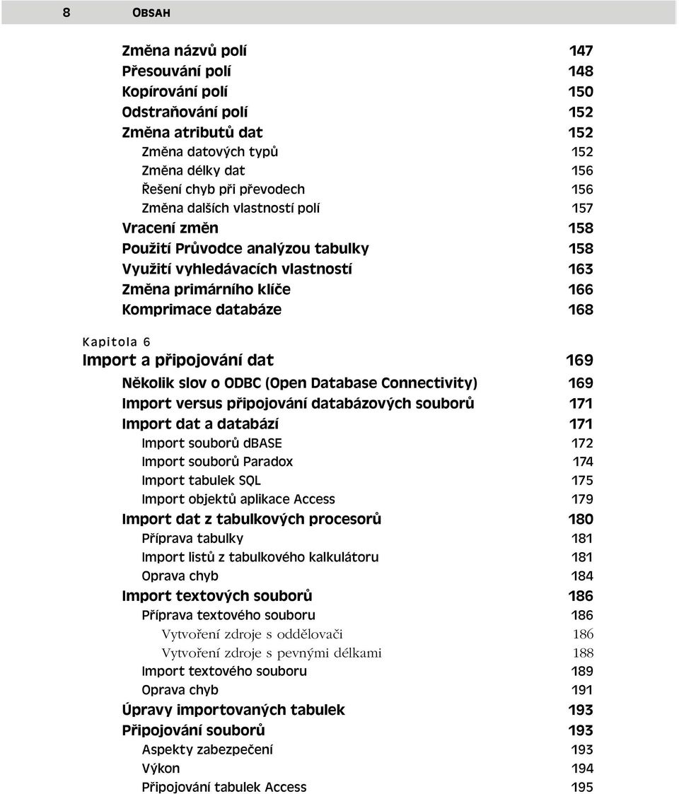 připojování dat 169 Několik slov o ODBC (Open Database Connectivity) 169 Import versus připojování databázových souborů 171 Import dat a databází 171 Import souborů dbase 172 Import souborů Paradox