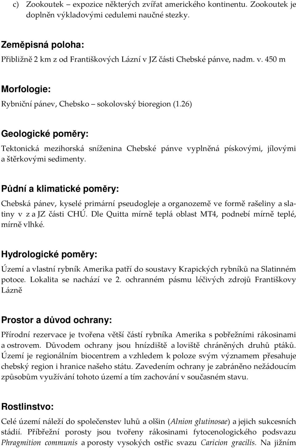 26) Geologické poměry: Tektonická mezihorská sníženina Chebské pánve vyplněná pískovými, jílovými a štěrkovými sedimenty.