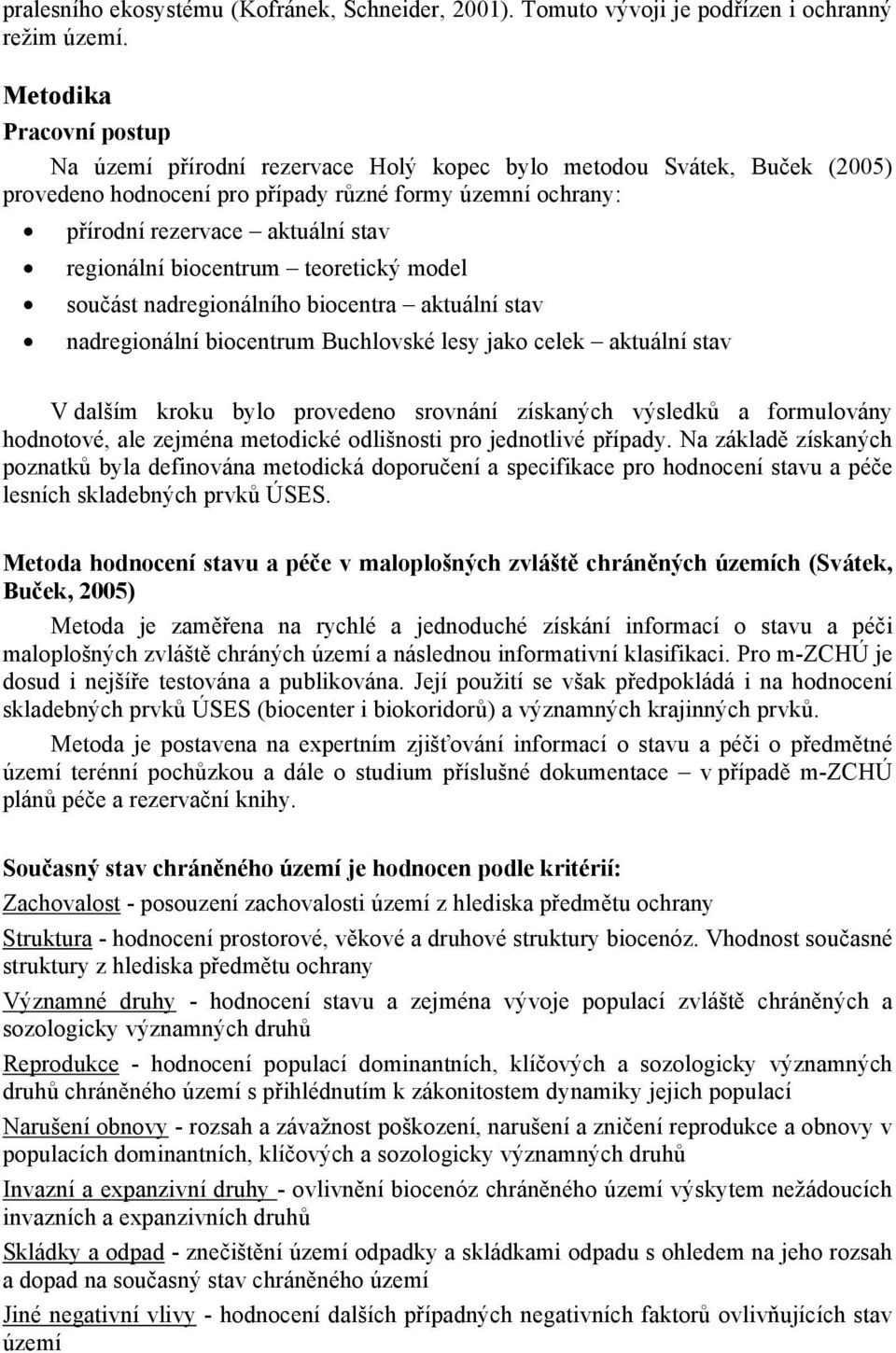 regionální biocentrum teoretický model součást nadregionálního biocentra aktuální stav nadregionální biocentrum Buchlovské lesy jako celek aktuální stav V dalším kroku bylo provedeno srovnání