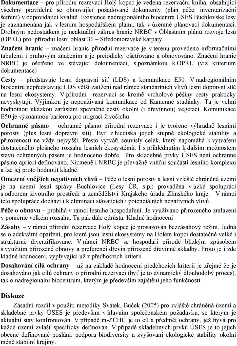 Drobným nedostatkem je neaktuální zákres hranic NRBC v Oblastním plánu rozvoje lesů (OPRL) pro přírodní lesní oblast 36 Středomoravské karpaty Značení hranic značení hranic přírodní rezervace je v