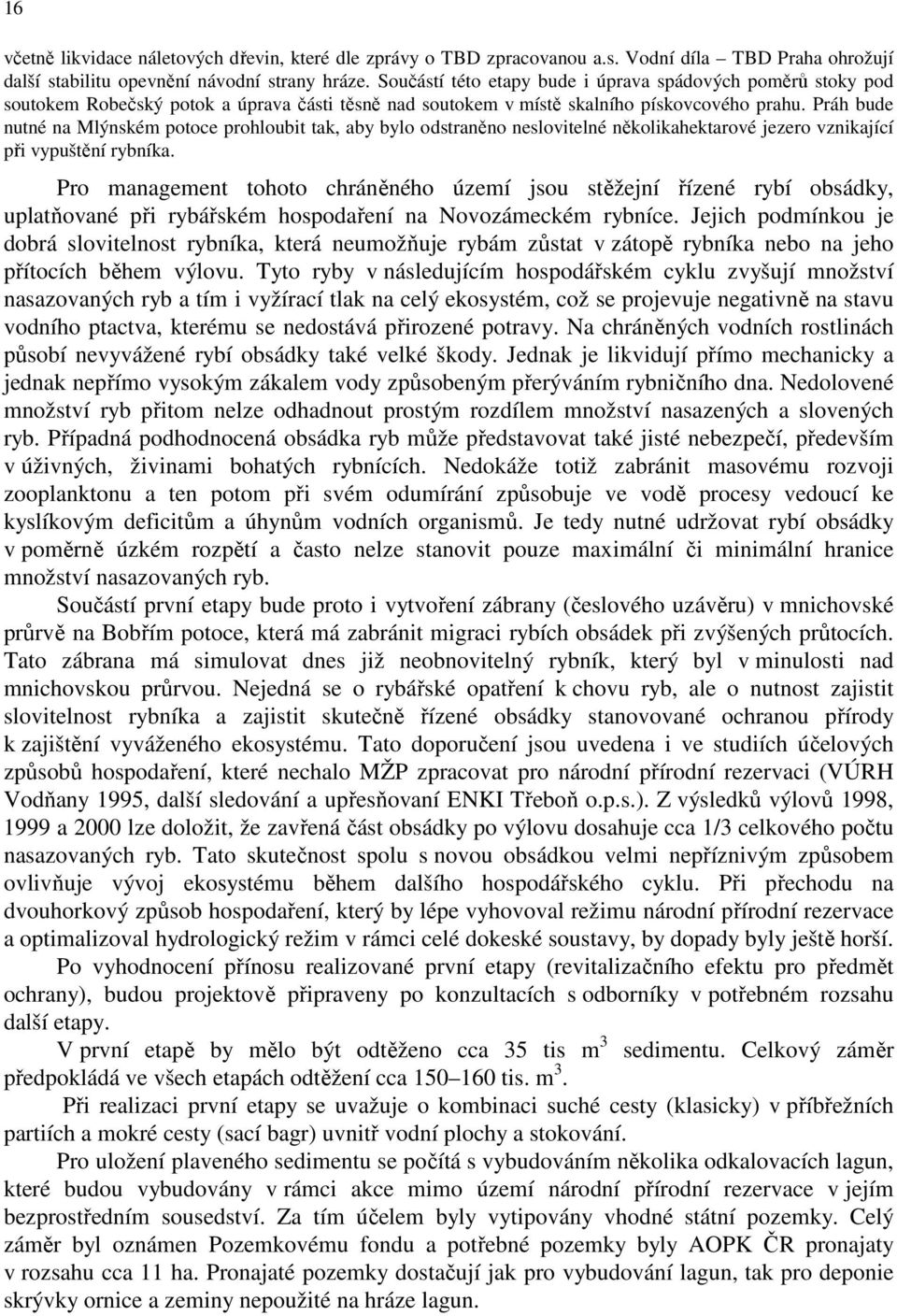 Práh bude nutné na Mlýnském potoce prohloubit tak, aby bylo odstraněno neslovitelné několikahektarové jezero vznikající při vypuštění rybníka.