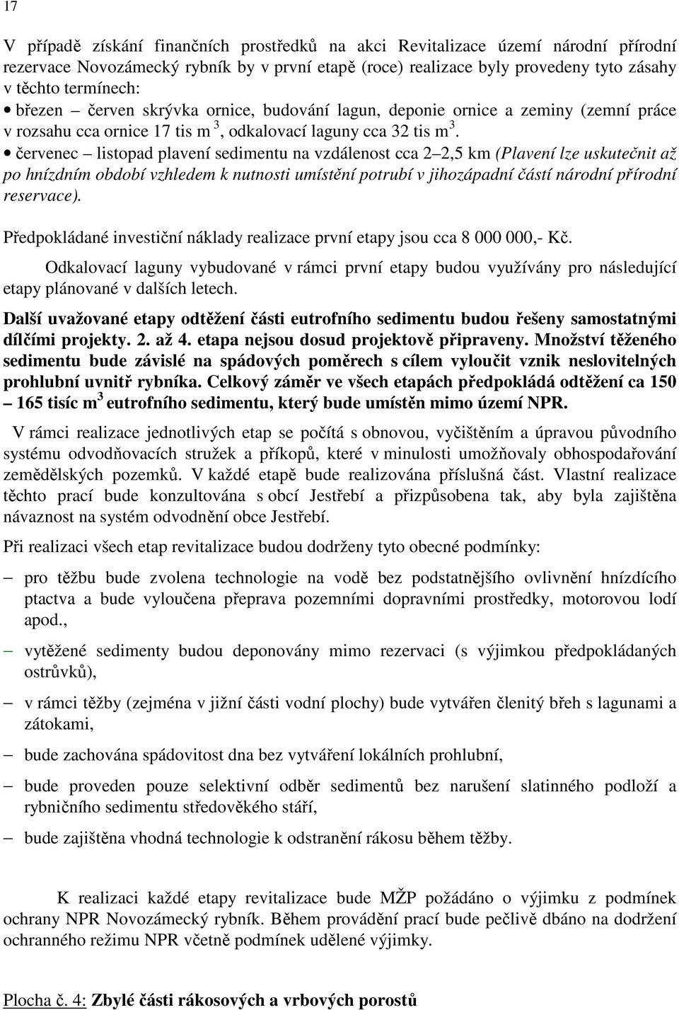 červenec listopad plavení sedimentu na vzdálenost cca 2 2,5 km (Plavení lze uskutečnit až po hnízdním období vzhledem k nutnosti umístění potrubí v jihozápadní částí národní přírodní reservace).