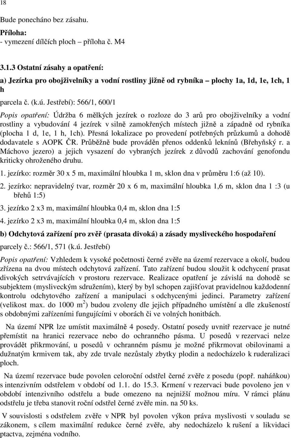 rybníka (plocha 1 d, 1e, 1 h, 1ch). Přesná lokalizace po provedení potřebných průzkumů a dohodě dodavatele s AOPK ČR. Průběžně bude prováděn přenos oddenků leknínů (Břehyňský r.