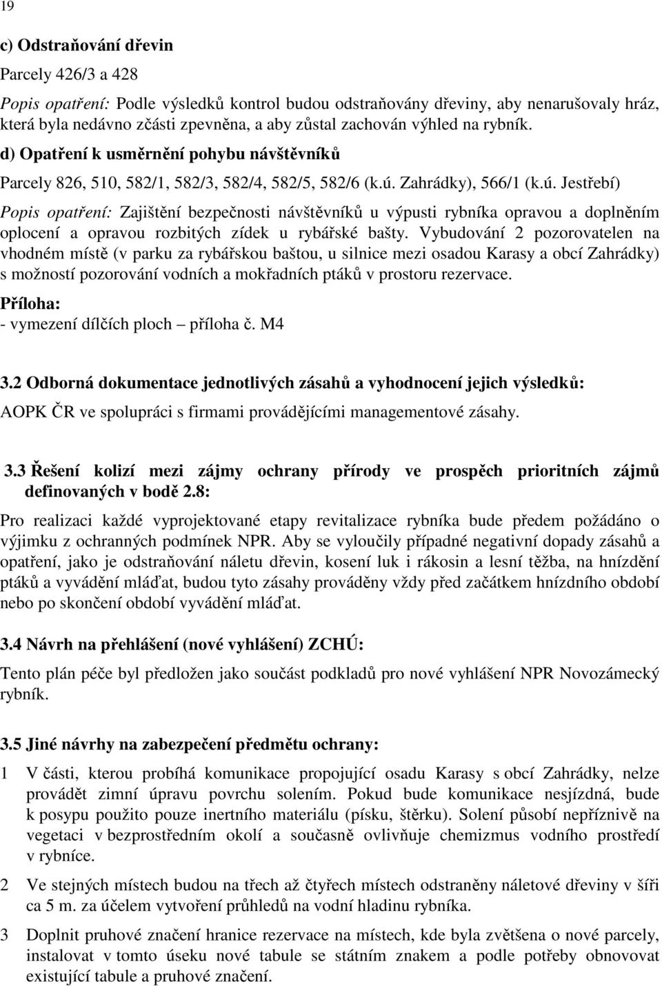 Zahrádky), 566/1 (k.ú. Jestřebí) Popis opatření: Zajištění bezpečnosti návštěvníků u výpusti rybníka opravou a doplněním oplocení a opravou rozbitých zídek u rybářské bašty.