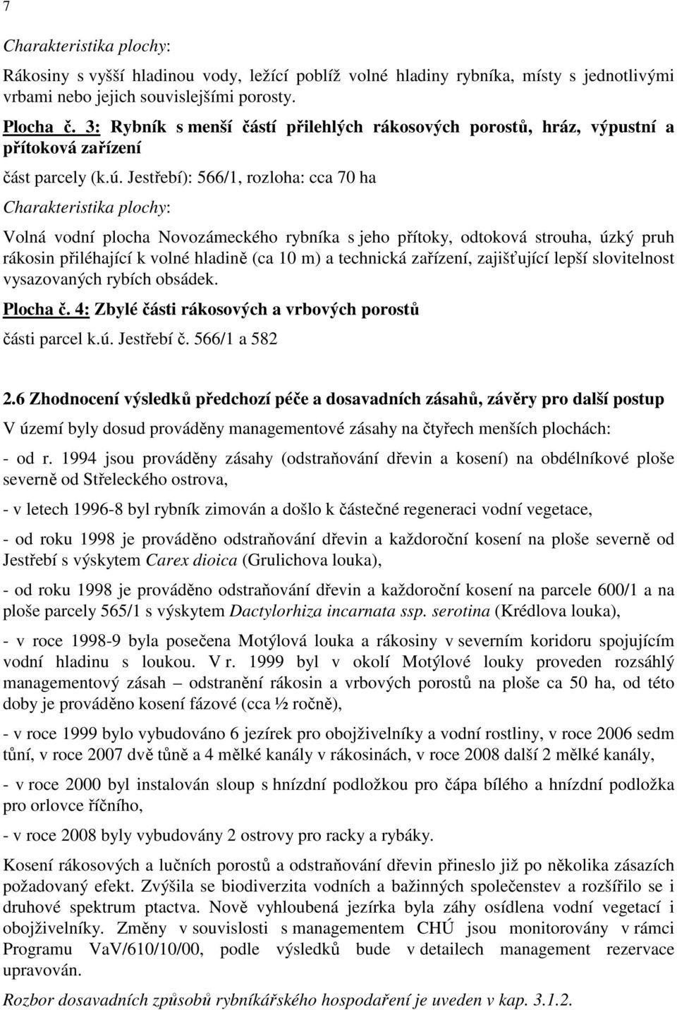 Jestřebí): 566/1, rozloha: cca 70 ha Charakteristika plochy: Volná vodní plocha Novozámeckého rybníka s jeho přítoky, odtoková strouha, úzký pruh rákosin přiléhající k volné hladině (ca 10 m) a