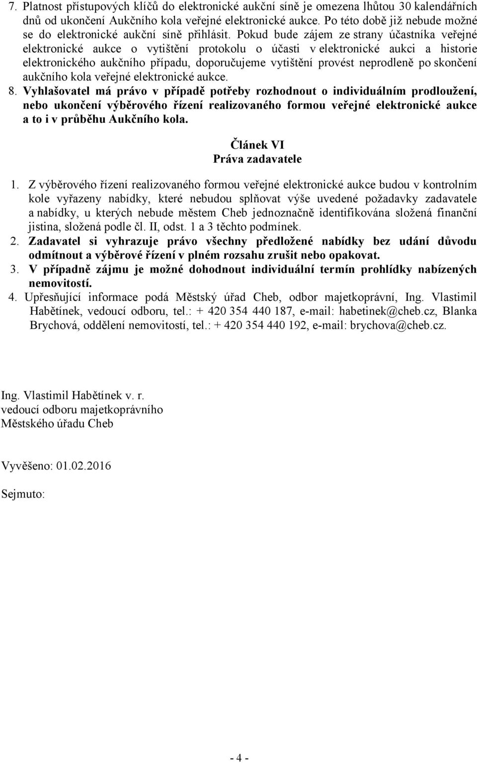 Pokud bude zájem ze strany účastníka veřejné elektronické aukce o vytištění protokolu o účasti v elektronické aukci a historie elektronického aukčního případu, doporučujeme vytištění provést
