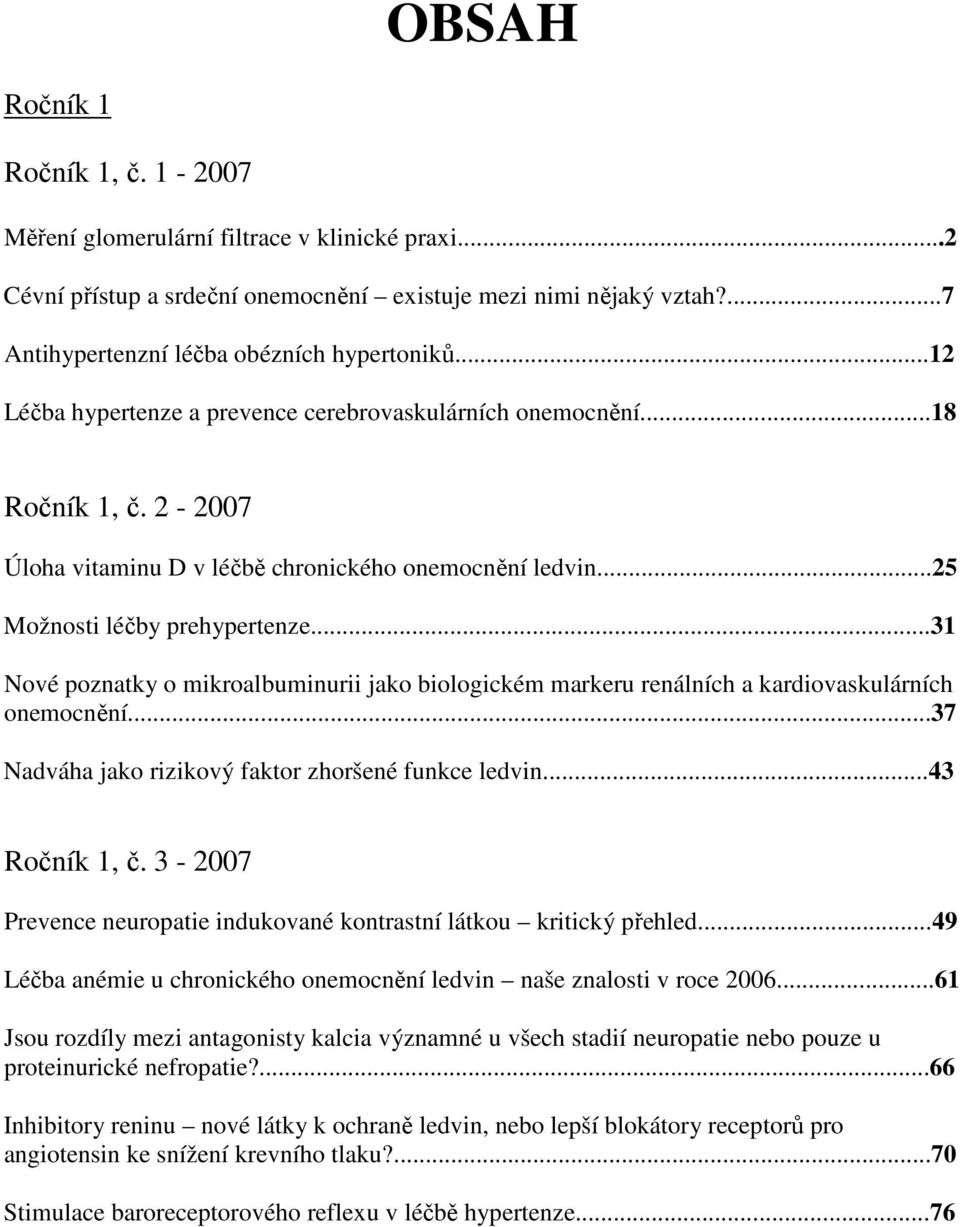 ..31 Nové poznatky o mikroalbuminurii jako biologickém markeru renálních a kardiovaskulárních onemocnění...37 Nadváha jako rizikový faktor zhoršené funkce ledvin...43 Ročník 1, č.