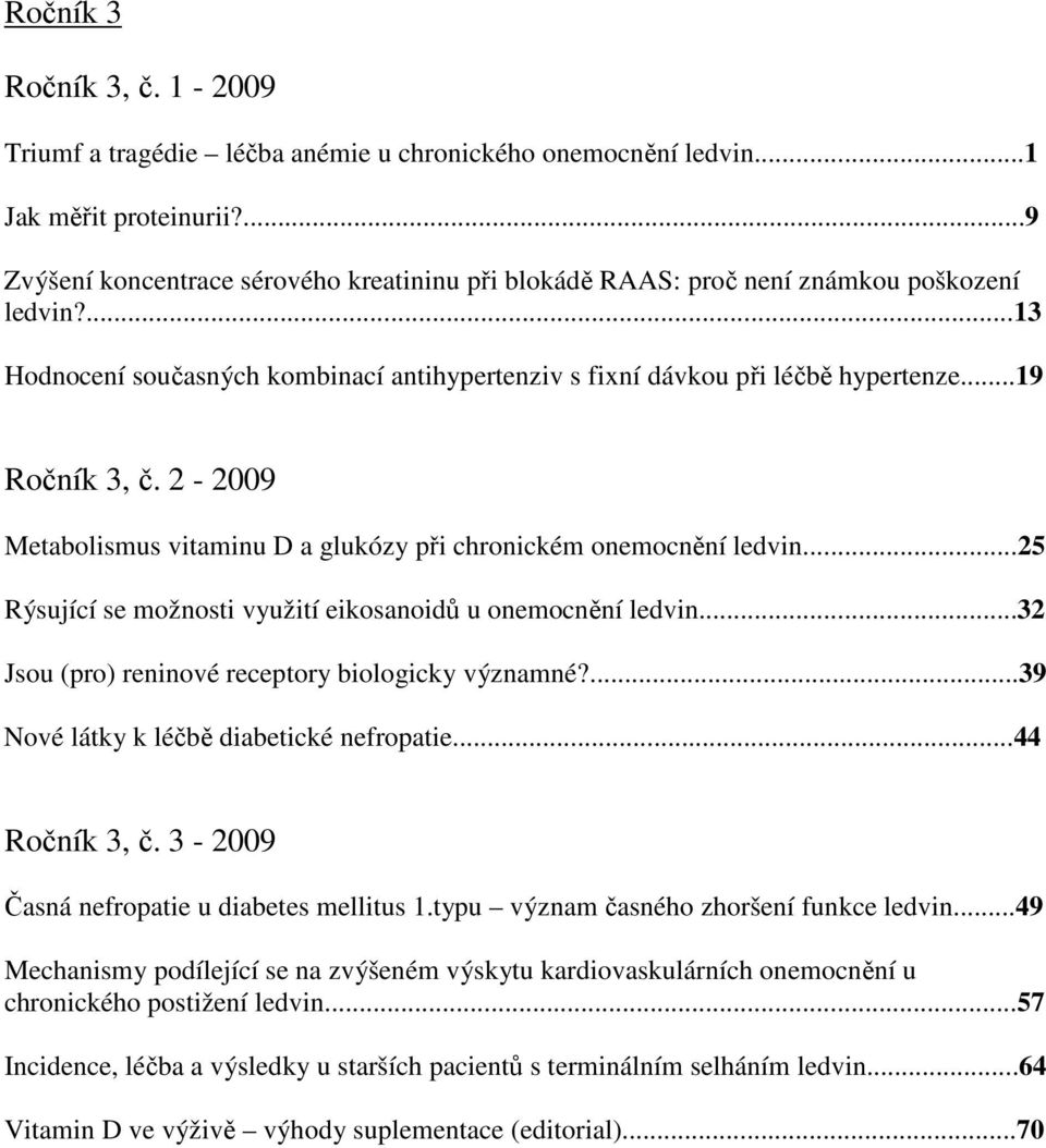 ..19 Ročník 3, č. 2-2009 Metabolismus vitaminu D a glukózy při chronickém onemocnění ledvin...25 Rýsující se možnosti využití eikosanoidů u onemocnění ledvin.