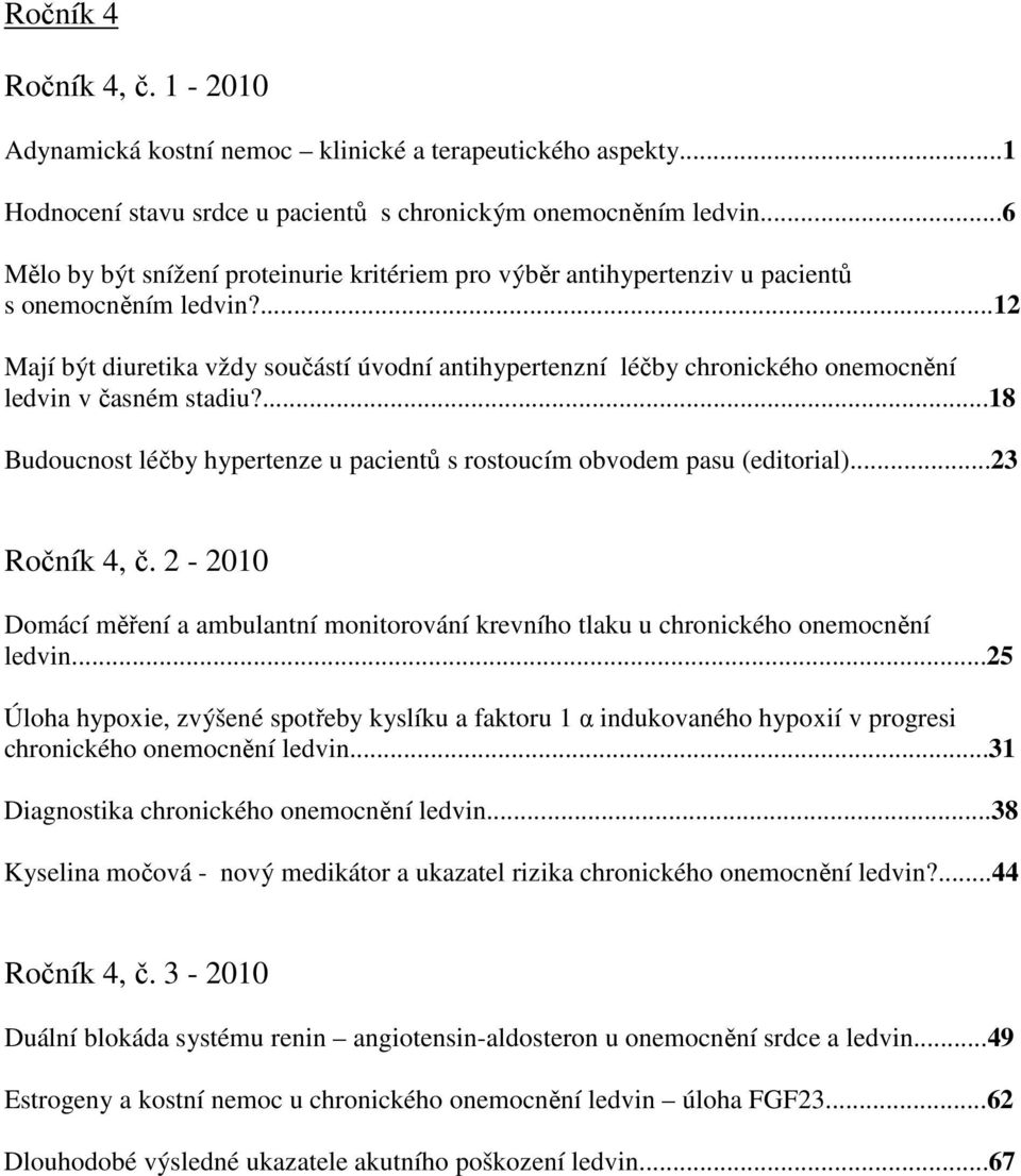 ...12 Mají být diuretika vždy součástí úvodní antihypertenzní léčby chronického onemocnění ledvin v časném stadiu?...18 Budoucnost léčby hypertenze u pacientů s rostoucím obvodem pasu (editorial).