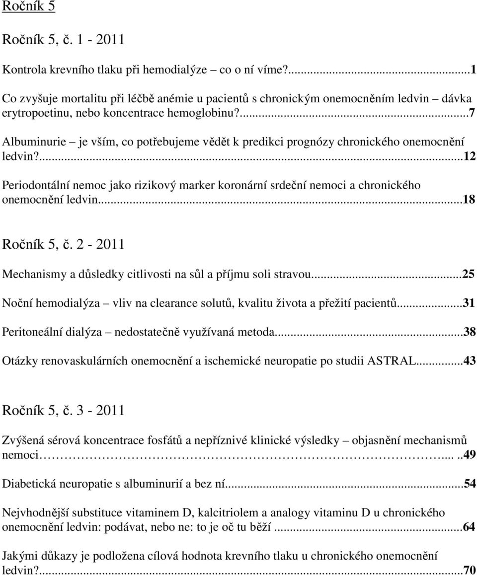 ...7 Albuminurie je vším, co potřebujeme vědět k predikci prognózy chronického onemocnění ledvin?...12 Periodontální nemoc jako rizikový marker koronární srdeční nemoci a chronického onemocnění ledvin.