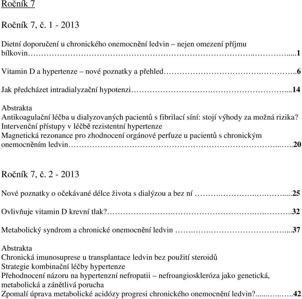 Intervenční přístupy v léčbě rezistentní hypertenze Magnetická rezonance pro zhodnocení orgánové perfuze u pacientů s chronickým onemocněním ledvin.....20 Ročník 7, č.