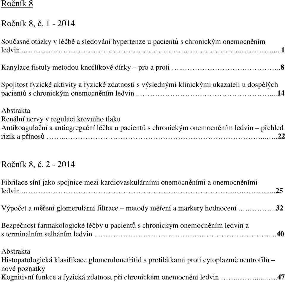 .....14 Renální nervy v regulaci krevního tlaku Antikoagulační a antiagregační léčba u pacientů s chronickým onemocněním ledvin přehled rizik a přínosů.......22 Ročník 8, č.