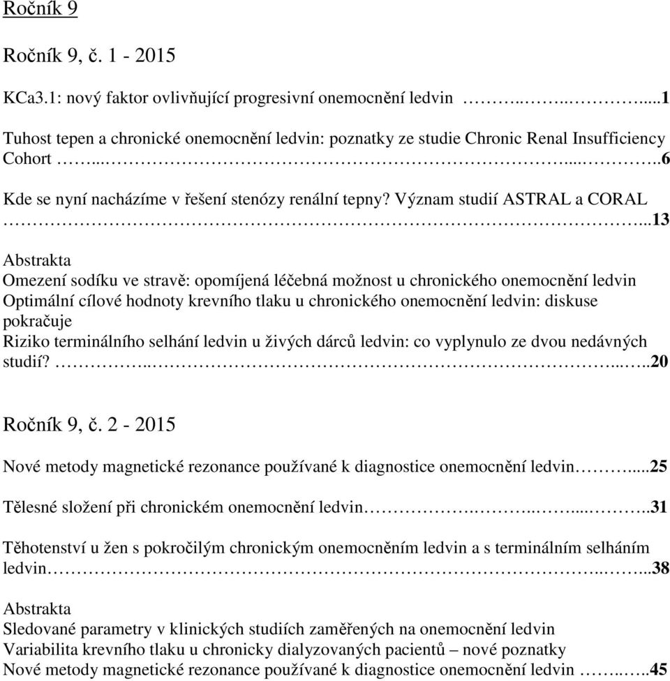 ..13 Omezení sodíku ve stravě: opomíjená léčebná možnost u chronického onemocnění ledvin Optimální cílové hodnoty krevního tlaku u chronického onemocnění ledvin: diskuse pokračuje Riziko terminálního