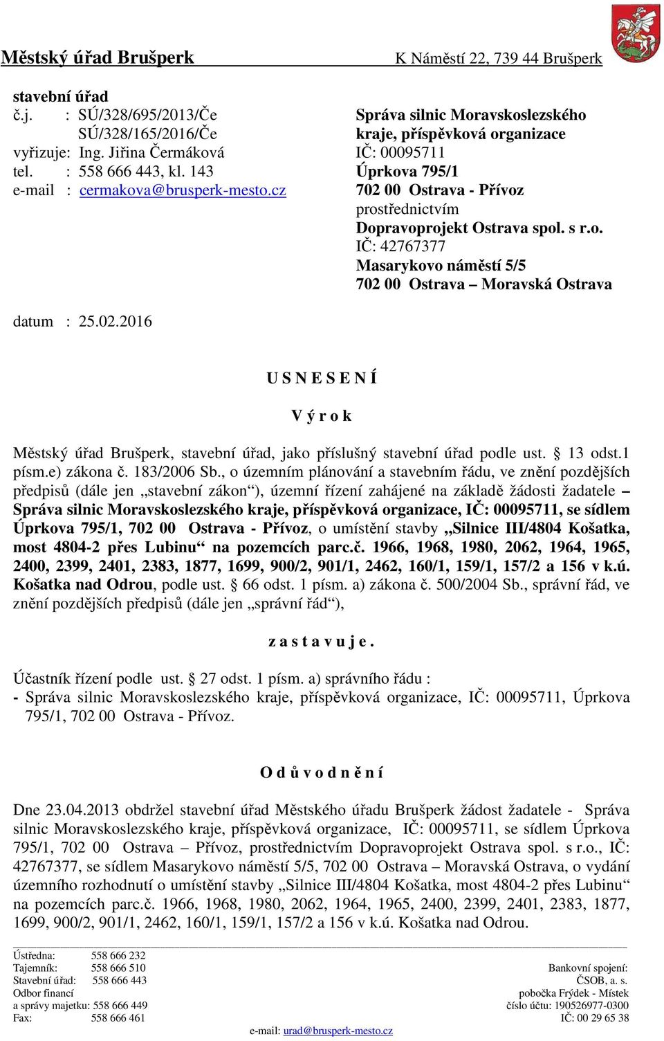 02.2016 U S N E S E N Í V ý r o k Městský úřad Brušperk, stavební úřad, jako příslušný stavební úřad podle ust. 13 odst.1 písm.e) zákona č. 183/2006 Sb.