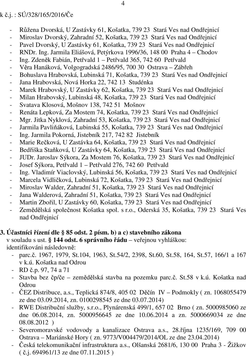 61, Košatka, 739 23 Stará Ves nad Ondřejnicí - RNDr. Ing. Jarmila Eliášová, Petýrkova 1996/36, 148 00 Praha 4 Chodov - Ing.