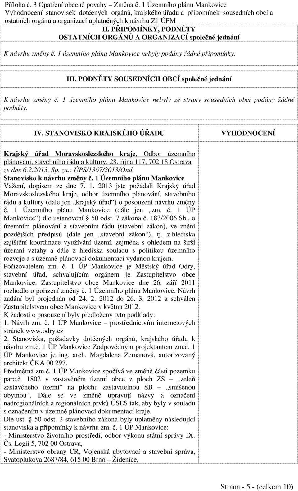 STANOVISKO KRAJSKÉHO ÚŘADU VYHODNOCENÍ Krajský úřad Moravskoslezského kraje, Odbor územního plánování, stavebního řádu a kultury, 28. října 117, 702 18 Ostrava ze dne 6.2.2013, Sp. zn.