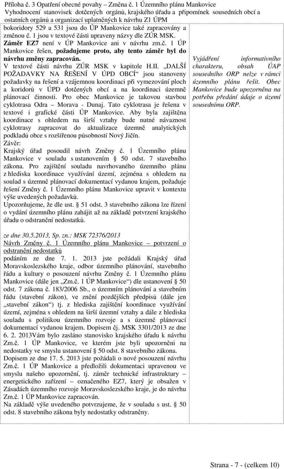 DALŠÍ POŽADAVKY NA ŘEŠENÍ V ÚPD OBCÍ jsou stanoveny požadavky na řešení a vzájemnou koordinaci při vymezování ploch a koridorů v ÚPD dotčených obcí a na koordinaci územně plánovací činnosti.