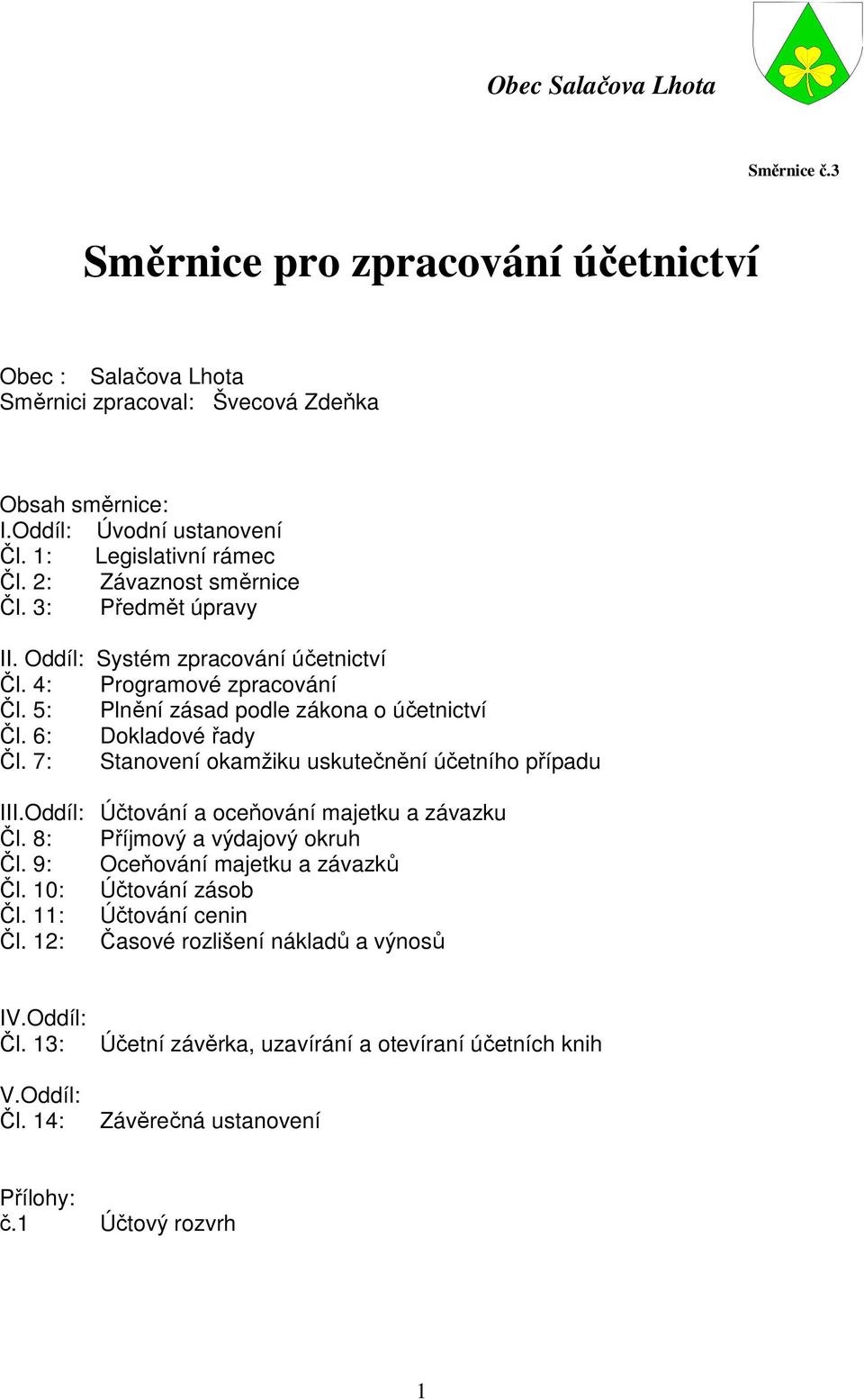 6: Dokladové řady Čl. 7: Stanovení okamžiku uskutečnění účetního případu III.Oddíl: Účtování a oceňování majetku a závazku Čl. 8: Příjmový a výdajový okruh Čl. 9: Oceňování majetku a závazků Čl.