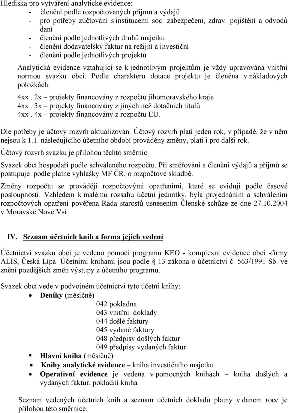 jednotlivým projektům je vždy upravována vnitřní normou svazku obcí. Podle charakteru dotace projektu je členěna v nákladových položkách: 4xx.