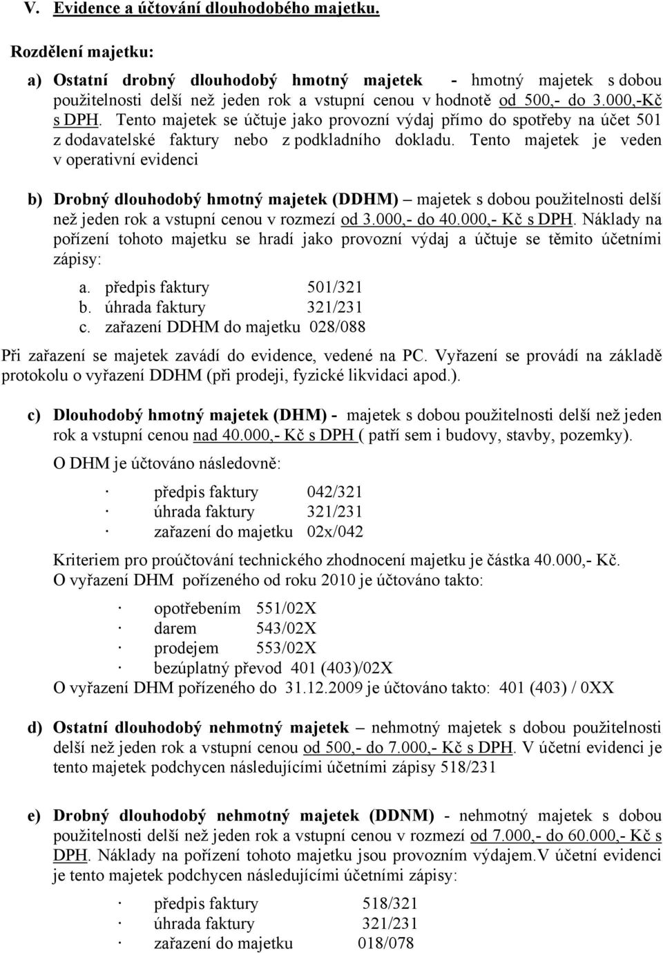 Tento majetek se účtuje jako provozní výdaj přímo do spotřeby na účet 501 z dodavatelské faktury nebo z podkladního dokladu.