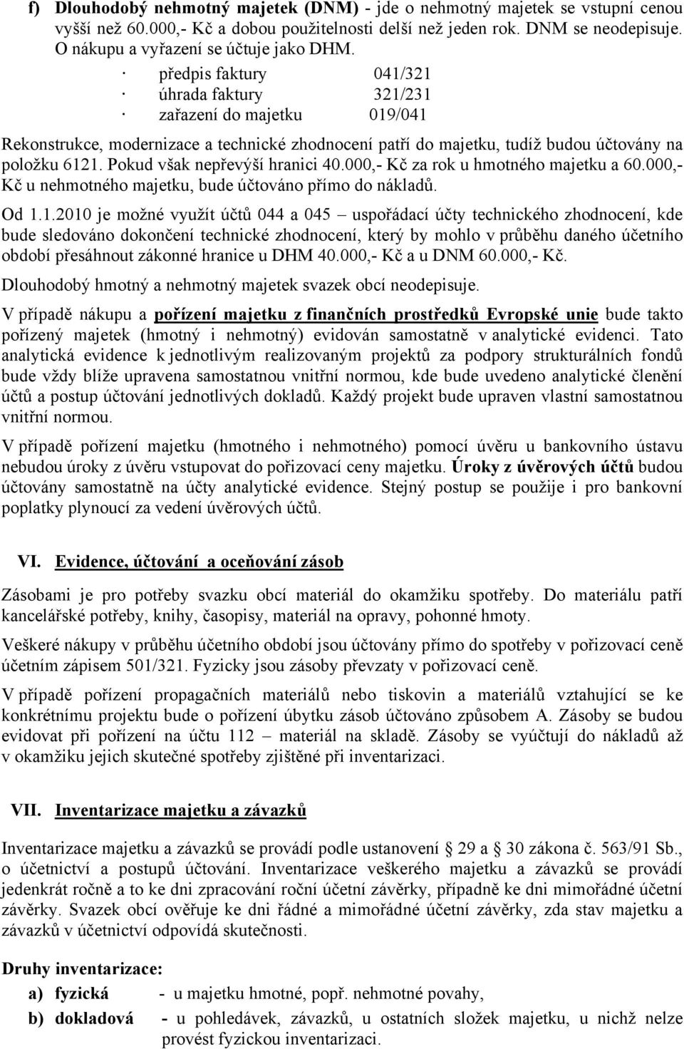 předpis faktury 041/321 úhrada faktury 321/231 zařazení do majetku 019/041 Rekonstrukce, modernizace a technické zhodnocení patří do majetku, tudíž budou účtovány na položku 6121.