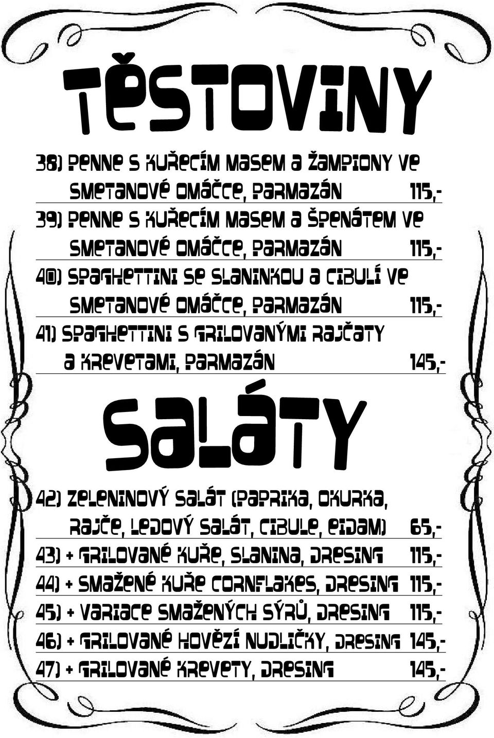 ZELENINOVÝ SALÁT (PAPRIKA, OKURKA, RAJČE, LEDOVÝ SALÁT, CIBULE, EIDAM) 65,- 43) + GRILOVANÉ KUŘE, SLANINA, DRESING 115,- 44) + SMAŽENÉ KUŘE