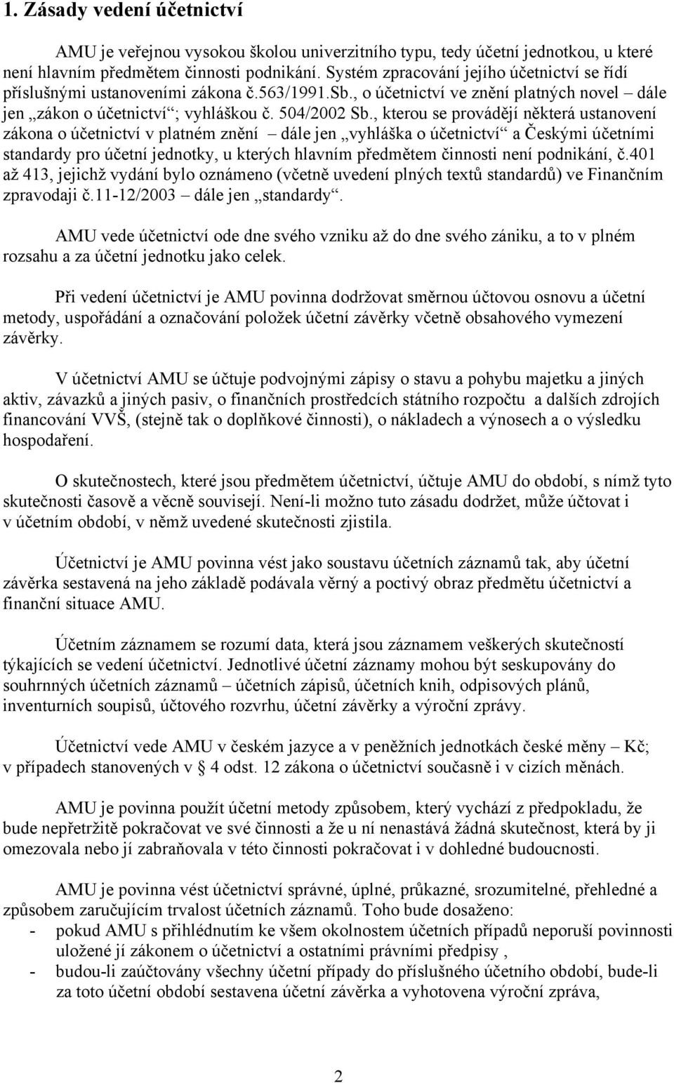 , kterou se provádějí některá ustanovení zákona o účetnictví v platném znění dále jen vyhláška o účetnictví a Českými účetními standardy pro účetní jednotky, u kterých hlavním předmětem činnosti není