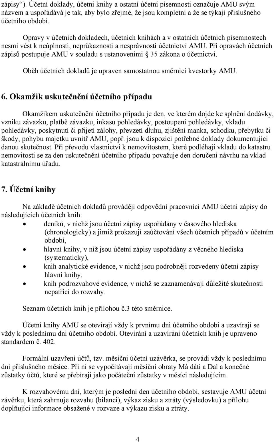 Při opravách účetních zápisů postupuje AMU v souladu s ustanoveními 35 zákona o účetnictví. Oběh účetních dokladů je upraven samostatnou směrnicí kvestorky AMU. 6.