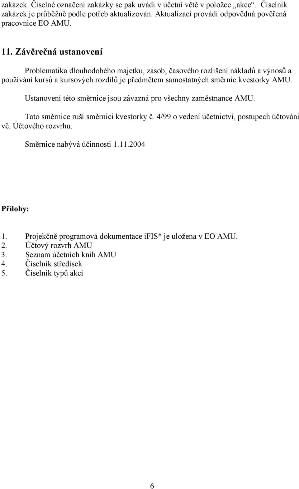 Ustanovení této směrnice jsou závazná pro všechny zaměstnance AMU. Tato směrnice ruší směrnici kvestorky č. 4/99 o vedení účetnictví, postupech účtování vč. Účtového rozvrhu.