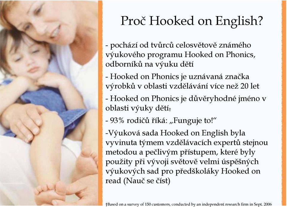 oblasti vzdělávání více než 20 let - Hooked on Phonics je důvěryhodné jméno v oblasti výuky dětí - 93% rodičů říká: Funguje to!