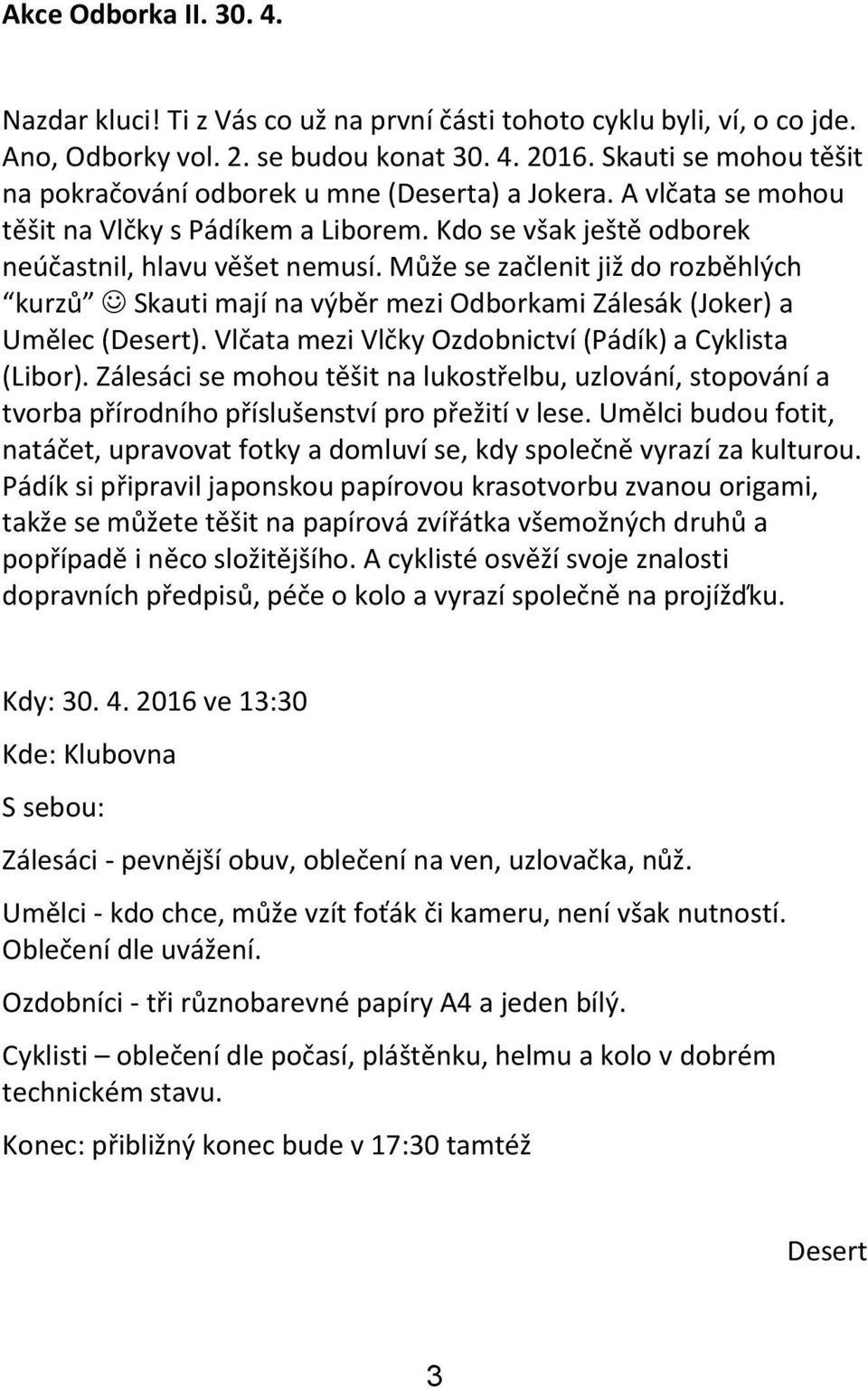 Může se začlenit již do rozběhlých kurzů Skauti mají na výběr mezi Odborkami Zálesák (Joker) a Umělec (Desert). Vlčata mezi Vlčky Ozdobnictví (Pádík) a Cyklista (Libor).