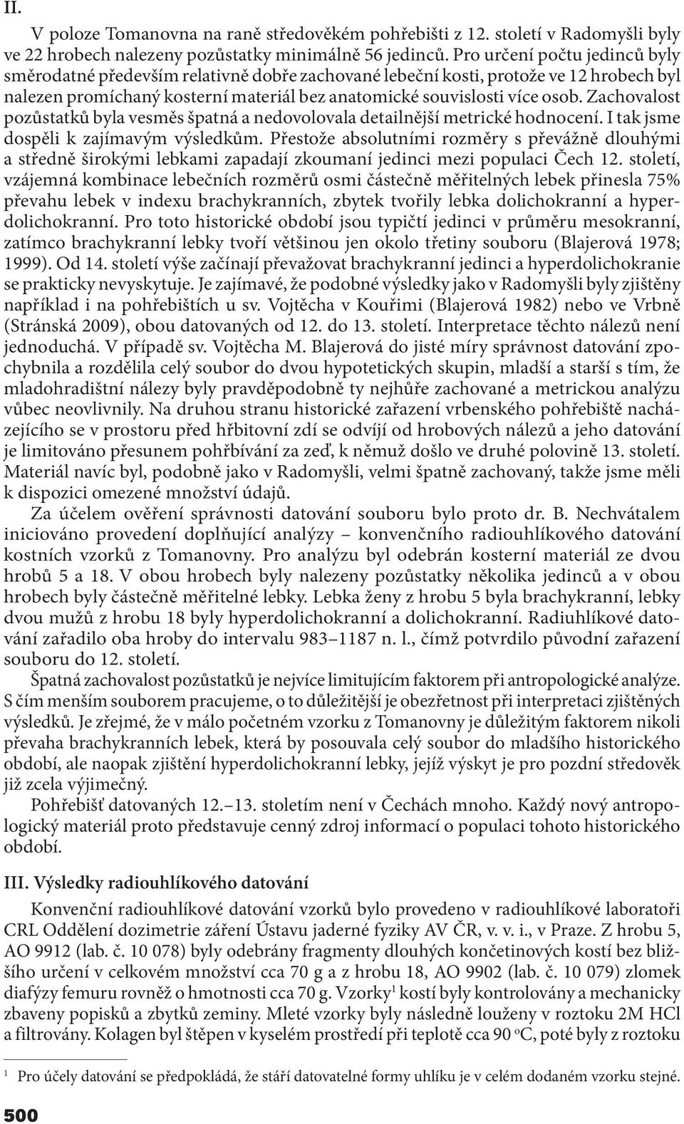 Zachovalost pozůstatků byla vesměs špatná a nedovolovala detailnější metrické hodnocení. I tak jsme dospěli k zajímavým výsledkům.