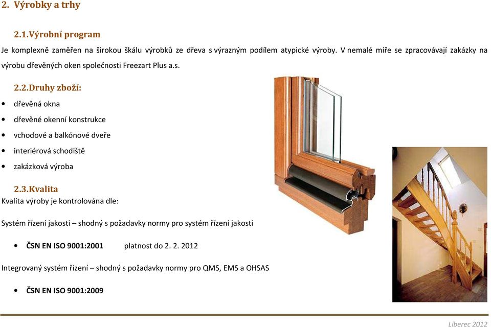 2. Druhy zboží: dřevěná okna dřevěné okenní konstrukce vchodové a balkónové dveře interiérová schodiště zakázková výroba 2.3.