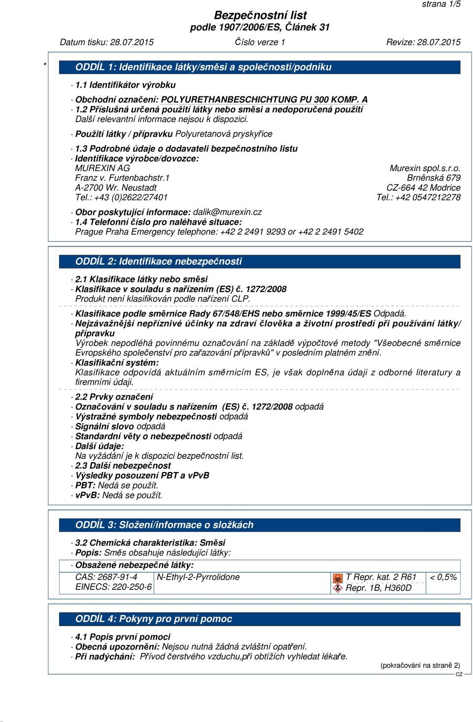 3 Podrobné údaje o dodavateli bezpečnostního listu Identifikace výrobce/dovozce: MUREXIN AG Murexin spol.s.r.o. Franz v. Furtenbachstr.1 Brnênská 679 A-2700 Wr. Neustadt -664 42 Modrice Tel.