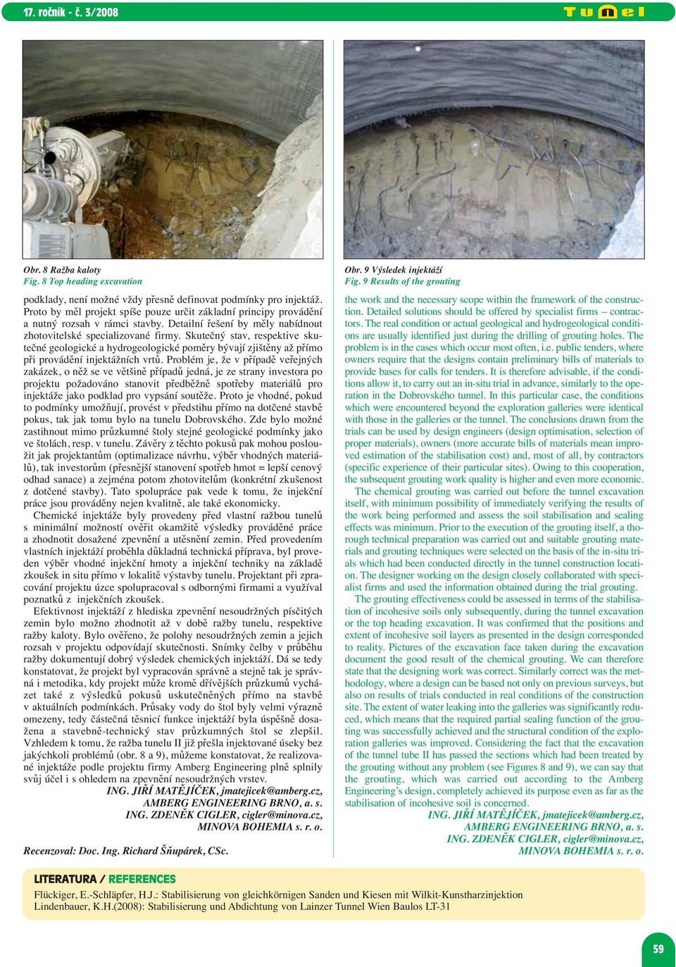 Skutečný stav, respektive skutečné geologické a hydrogeologické poměry bývají zjištěny až přímo při provádění injektážních vrtů.