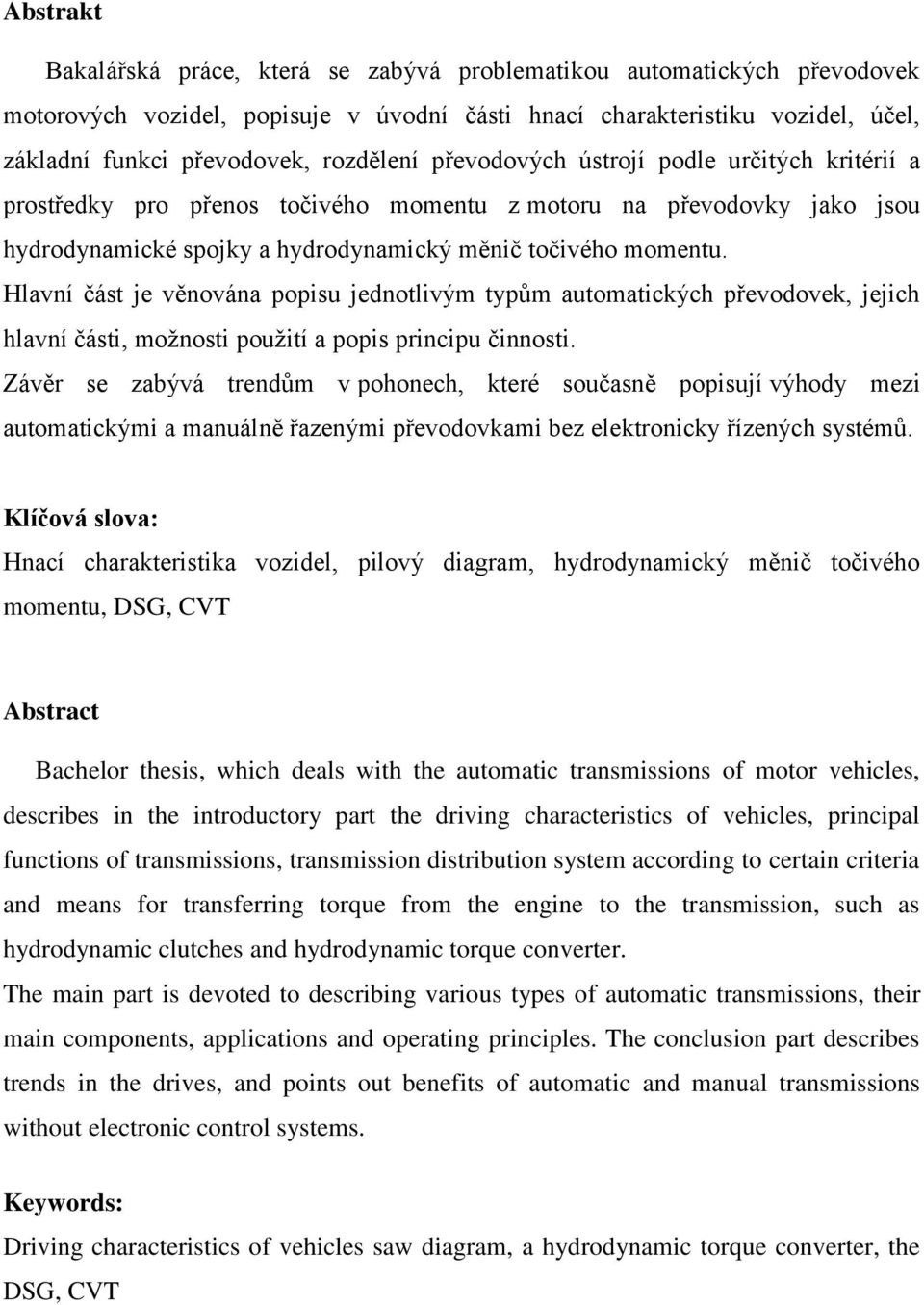 Hlavní část je věnována popisu jednotlivým typům automatických převodovek, jejich hlavní části, moţnosti pouţití a popis principu činnosti.