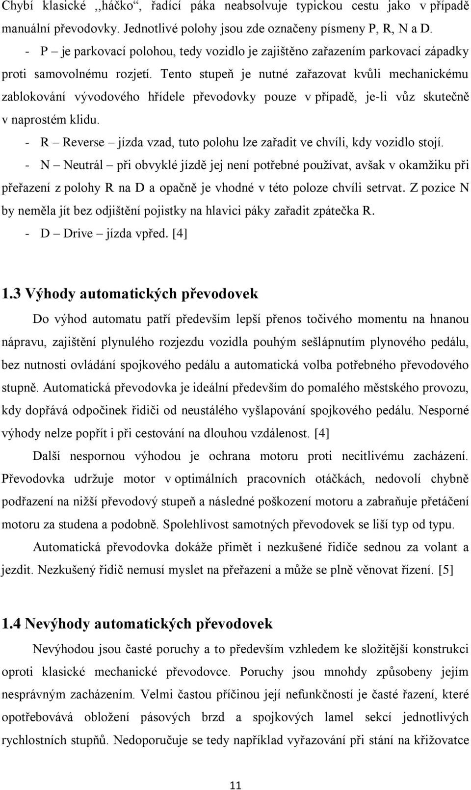 Tento stupeň je nutné zařazovat kvůli mechanickému zablokování vývodového hřídele převodovky pouze v případě, je-li vůz skutečně v naprostém klidu.