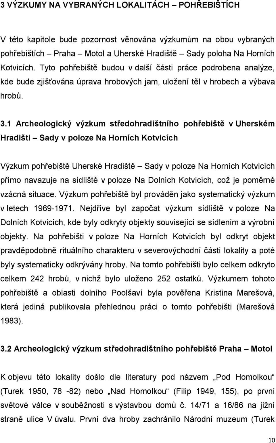 1 Archeologický výzkum středohradištního pohřebiště v Uherském Hradišti Sady v poloze Na Horních Kotvicích Výzkum pohřebiště Uherské Hradiště Sady v poloze Na Horních Kotvicích přímo navazuje na