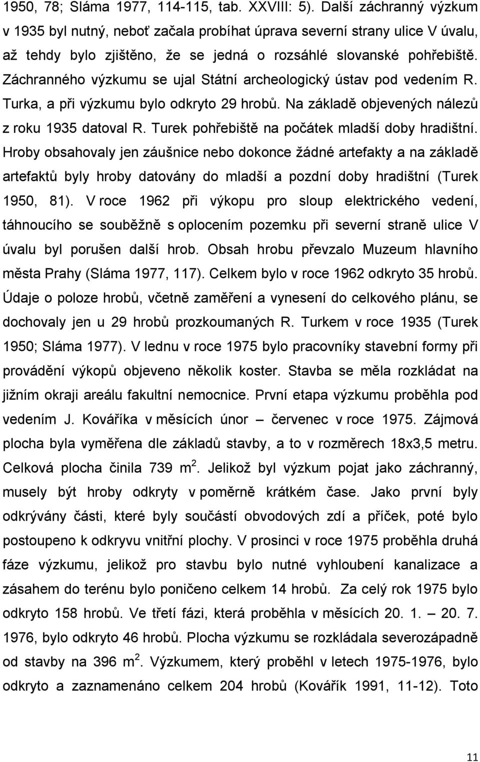 Záchranného výzkumu se ujal Státní archeologický ústav pod vedením R. Turka, a při výzkumu bylo odkryto 29 hrobů. Na základě objevených nálezů z roku 1935 datoval R.