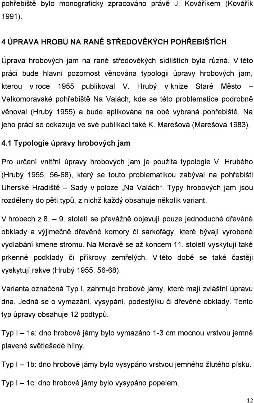 Hrubý v knize Staré Město Velkomoravské pohřebiště Na Valách, kde se této problematice podrobně věnoval (Hrubý 1955) a bude aplikována na obě vybraná pohřebiště.