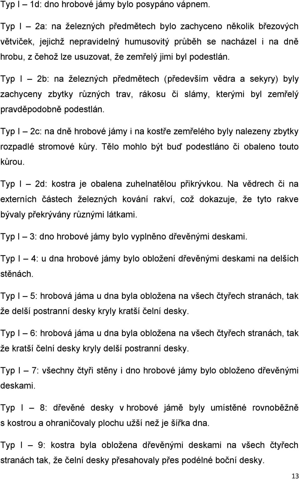 Typ I 2b: na železných předmětech (především vědra a sekyry) byly zachyceny zbytky různých trav, rákosu či slámy, kterými byl zemřelý pravděpodobně podestlán.